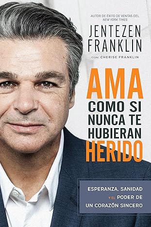 ama como si nunca te hubieran herido esperanza sanidad y el poder de un coraza n sincero 1st edition jentezen
