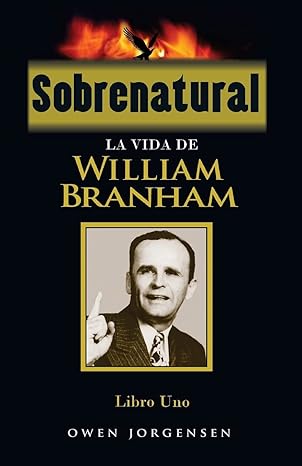 sobrenatural libro uno la vida de william branham 1st edition owen jorgensen 1489577602, 978-1489577603