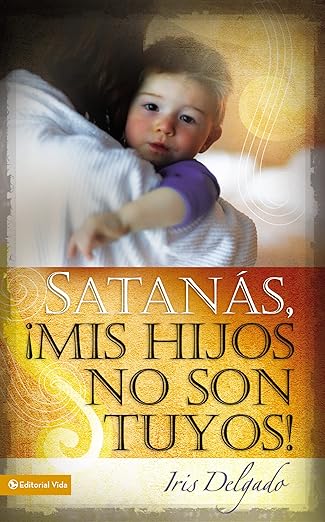 satana s mis hijos no son tuyos edicia n revisada 1st edition iris delgado 0829758828, 978-0829758825