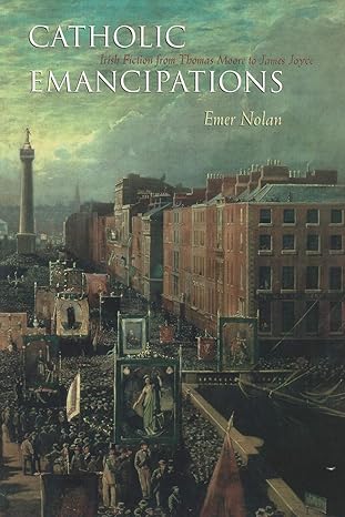 catholic emancipations irish fiction from thomas moore to james joyce 1st edition emer nolan 0815631200,