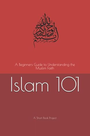islam 101 a beginners guide to understanding the muslim faith 1st edition a short book project 1070852880,