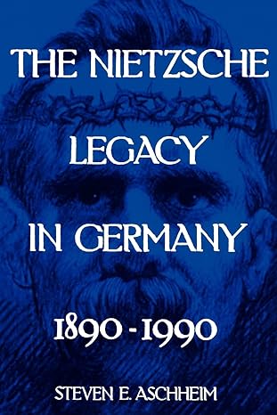 the nietzsche legacy in germany 1890 1990 1st edition steven e e aschheim 0520085558, 978-0520085558