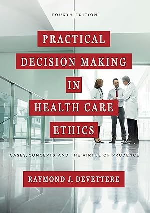 practical decision making in health care ethics cases concepts and the virtue of prudence 1st edition raymond