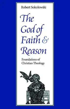 the god of faith and reason foundations of christian theology 1st edition robert sokolowski 0813208270,