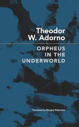 orpheus in the underworld essays on music and its mediation 1st edition theodor w adorno ,douglas robertson