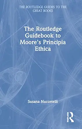 the routledge guidebook to moores principia ethica 1st edition susana nuccetelli 1138818488, 978-1138818484
