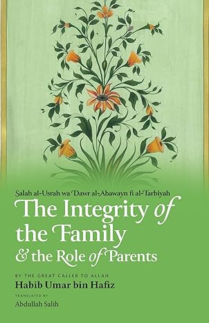 the integrity of the family and the role of parents 1st edition habib umar bin hafiz ,abdullah salih