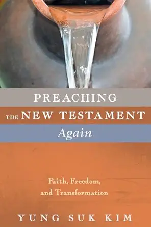 preaching the new testament again faith freedom and transformation 1st edition yung suk kim 153265250x,