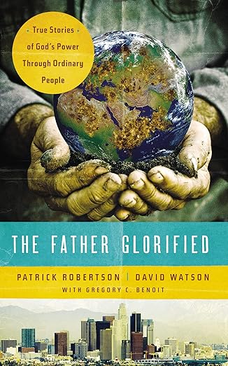 the father glorified true stories of gods power through ordinary people 1st edition patrick robertson ,david