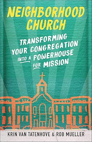 neighborhood church transforming your congregation into a powerhouse for mission 1st edition krin van