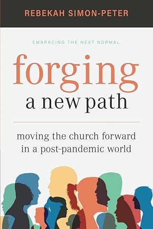 forging a new path moving the church forward in a post pandemic world 1st edition rebekah simon peter