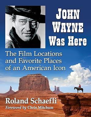 john wayne was here the film locations and favorite places of an american icon 1st edition roland schaefli