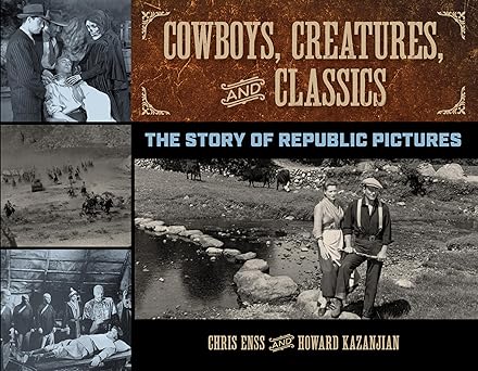 cowboys creatures and classics the story of republic pictures 1st edition chris enss ,howard kazanjian