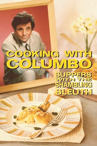 cooking with columbo suppers with the shambling sleuth episode guides and recipes from the kitchen of peter