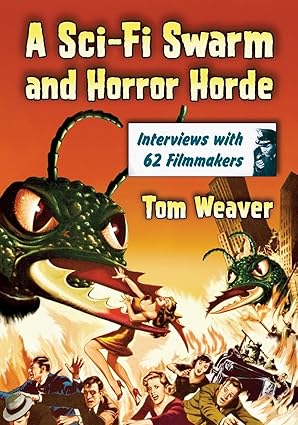 a sci fi swarm and horror horde interviews with 62 filmmakers 1st edition tom weaver 1476678286,