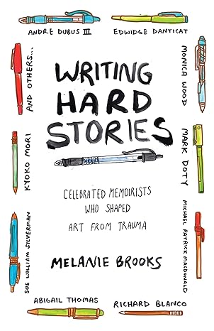 writing hard stories celebrated memoirists who shaped art from trauma 1st edition melanie brooks 0807078816,