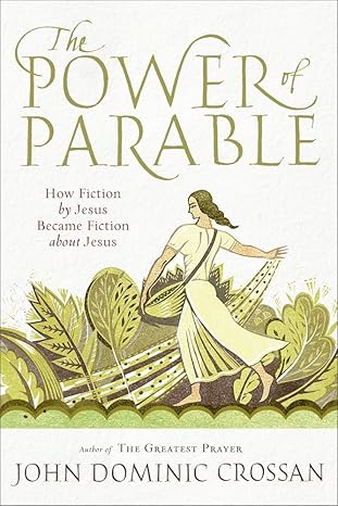 the power of parable how fiction by jesus became fiction about jesus 1st edition john dominic crossan