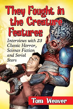 they fought in the creature features interviews with 23 classic horror science fiction and serial stars 1st