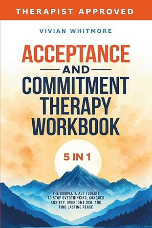 acceptance and commitment therapy workbook 5 in 1 the complete act toolkit to stop overthinking conquer