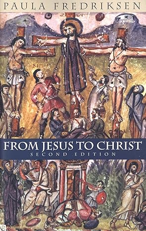 from jesus to christ the origins of the new testament images of christ 1st edition paula fredriksen