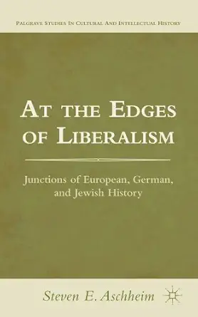 at the edges of liberalism junctions of european german and jewish history 1st edition s aschheim 113700228x,
