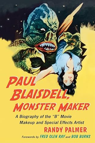 paul blaisdell monster maker a biography of the b movie makeup and special effects artist 1st edition randy