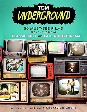 tcm underground 50 must see films from the world of classic cult and late night cinema 1st edition millie de