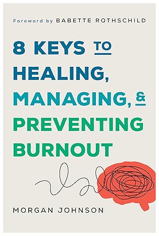 8 keys to healing managing and preventing burnout 1st edition morgan johnson ,babette rothschild msw lcsw
