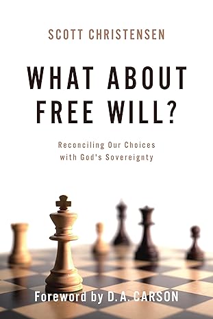 what about free will reconciling our choices with gods sovereignty 1st edition m scott christensen