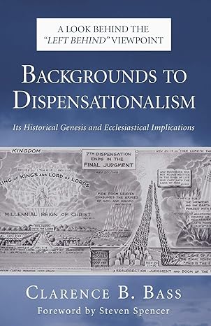 backgrounds to dispensationalism its historical genesis and ecclesiastical implications 1st edition clarence