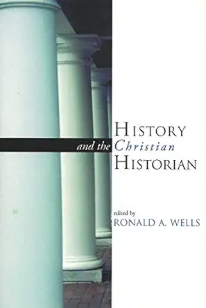 history and the christian historian 1st edition ronald wells 0802845363, 978-0802845368