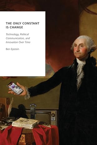 the only constant is change technology political communication and innovation over time 1st edition ben