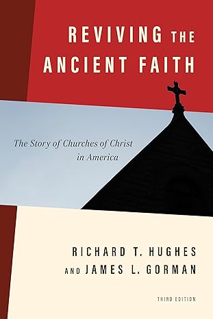 reviving the ancient faith 3rd ed the story of churches of christ in america 1st edition richard t hughes