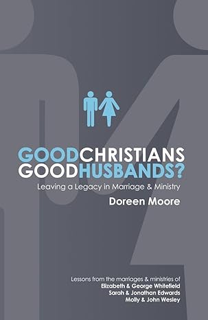 good christians good husbands leaving a legacy in marriage and ministry 1st edition doreen moore 1857924509,