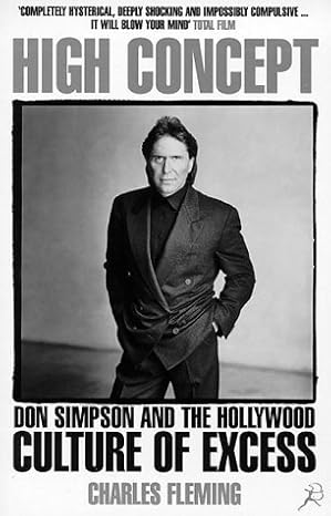 high concept don simpson and the hollywood culture of excess 1st edition charles fleming 0747542627,