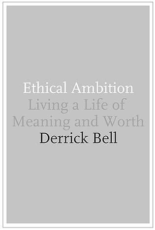 ethical ambition living a life of meaning and worth 1st edition derrick bell 1582342059, 978-1582342054