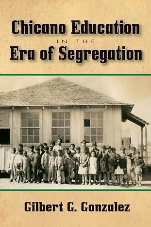 chicano education in the era of segregation 1st edition gilbert g gonzalez 1574415018, 978-1574415018