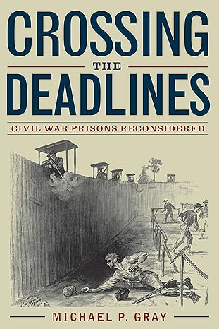 crossing the deadlines civil war prisons reconsidered 1st edition michael p gray ,john t hubbell 1606353411,