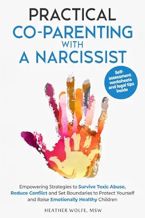 practical co parenting with a narcissist empowering strategies to survive toxic abuse reduce conflict and set