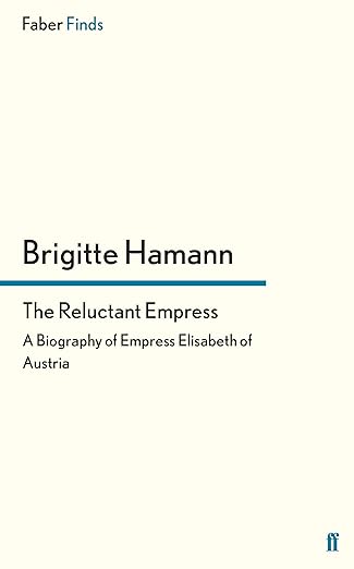 the reluctant empress a biography of empress elisabeth of austria 1st edition brigitte hamann 0571271308,