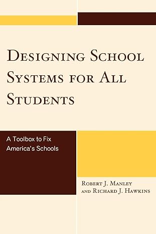 designing school systems for all students a toolbox to fix americas schools 1st edition robert j manley