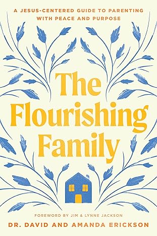 the flourishing family a jesus centered guide to parenting with peace and purpose 1st edition dr david