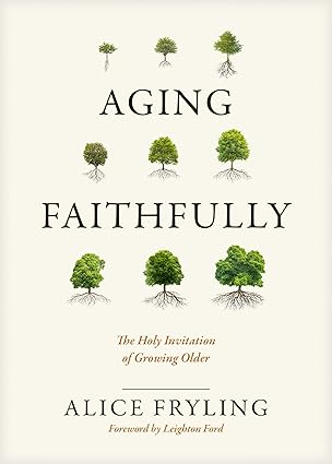aging faithfully the holy invitation of growing older 1st edition alice fryling ,leighton ford 1641583592,