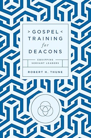 gospel training for deacons equipping servant leaders 1st edition robert h thune 1645074374, 978-1645074373
