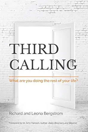 third calling what are you doing the rest of your life 1st edition dr richard bergstrom ,leona bergstrom ,dr