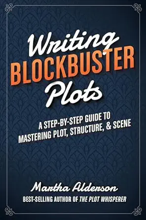 writing blockbuster plots a step by step guide to mastering plot structure and scene 1st edition martha