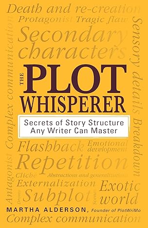 the plot whisperer secrets of story structure any writer can master 1st edition martha alderson 1440525889,