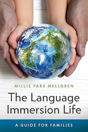 the language immersion life a guide for families 1st edition millie park mellgren 1974580253, 978-1974580255