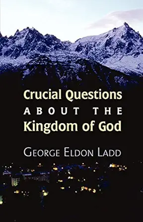 Crucial Questions About The Kingdom Of God