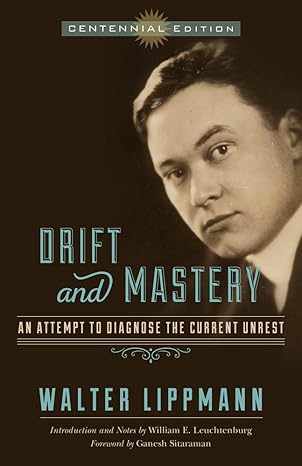 drift and mastery an attempt to diagnose the current unrest 1st edition walter lippmann ,william e